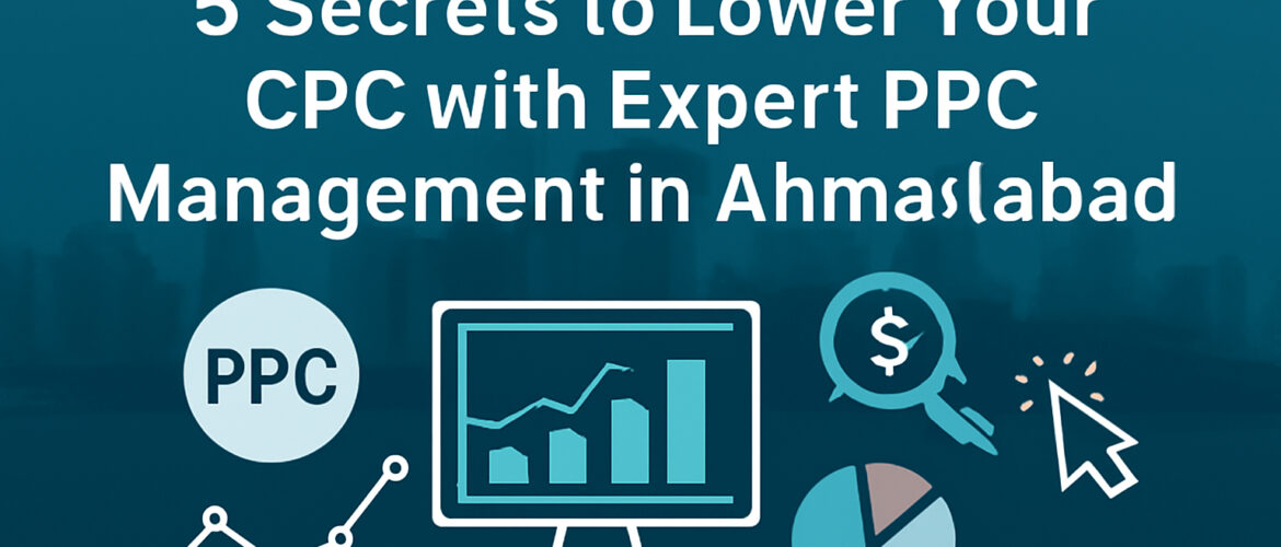 5 secrets lower cpc ppc management company ahmedabad