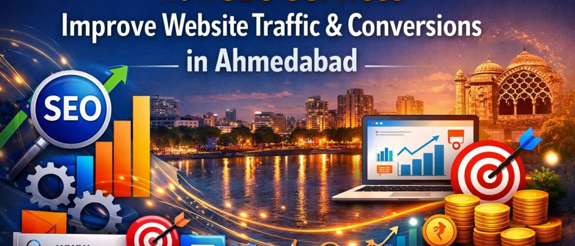 How SEO Services Improve Website Traffic & Conversions in Ahmedabad